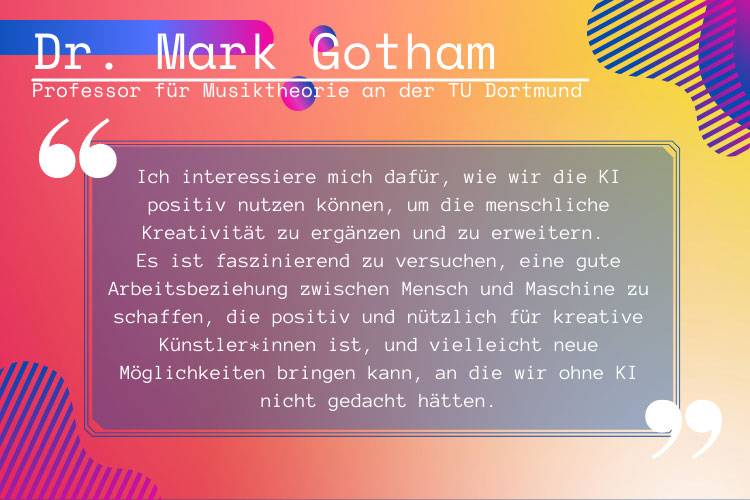 Zitat von Dr. Mark Gotham bezüglich den Chancen von Einsatz von KI in der Musik